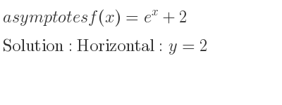 The asymptotes of f(x)=e^x+2 is Horizontal: y=2